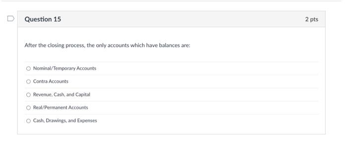 Question 15 After the closing process, the only accounts which have balances