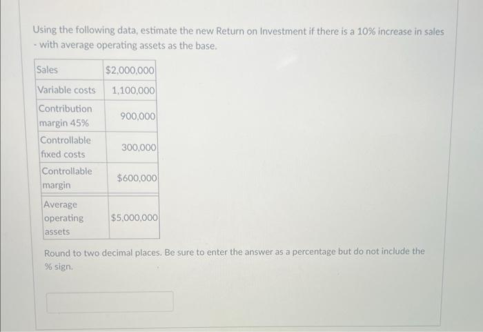 Using the following data, estimate the new Return on Investment if there