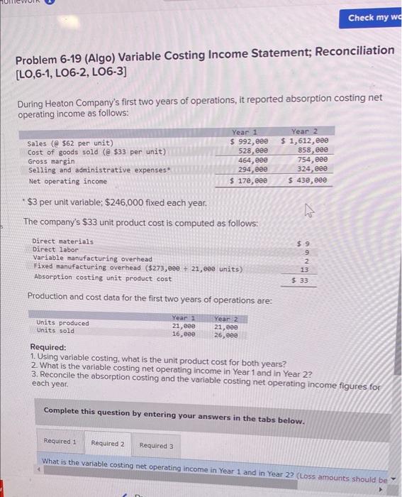 Check my wa Problem 6-19 (Algo) Variable Costing Income Statement; Reconciliation [LO,6-1,