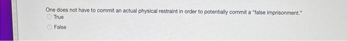 One does not have to commit an actual physical restraint in order