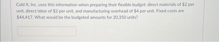 Cold X, Inc. uses this information when preparing their flexible budget: direct