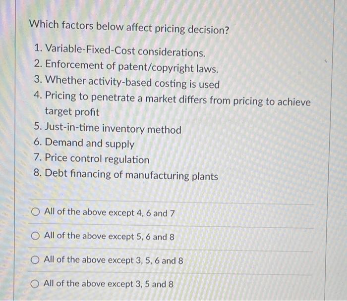 Which factors below affect pricing decision? 1. Variable-Fixed-Cost considerations. 2. Enforcement of