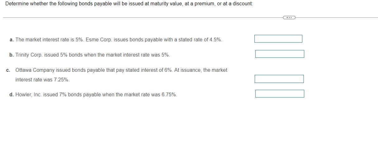 Determine whether the following bonds payable will be issued at maturity value,