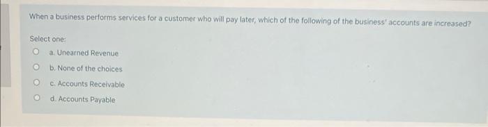 When a business performs services for a customer who will pay later,