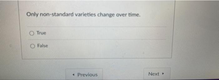 Only non-standard varieties change over time. True False Previous Next