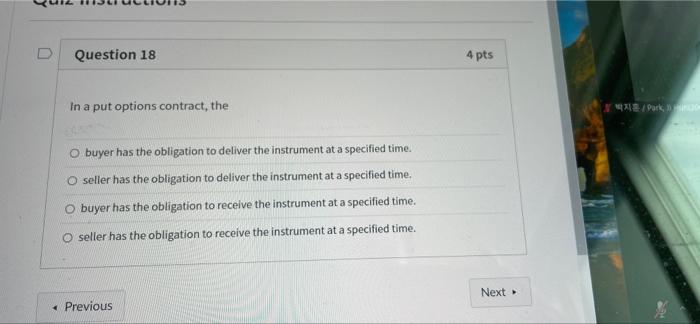 D Question 18 In a put options contract, the O buyer has