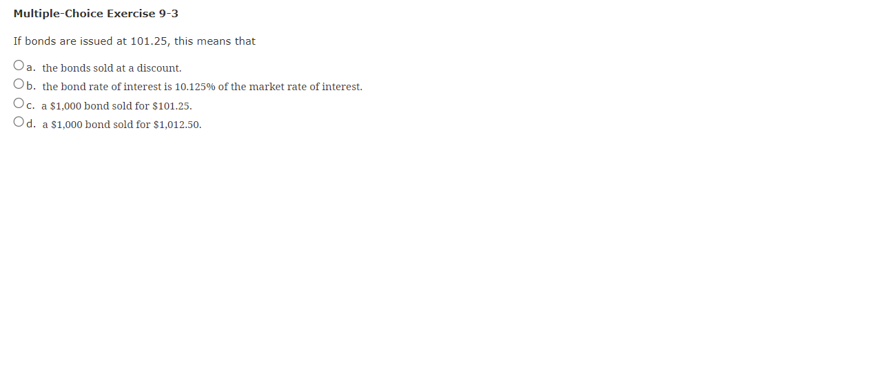 Multiple-Choice Exercise 9-3 If bonds are issued at 101.25, this means that