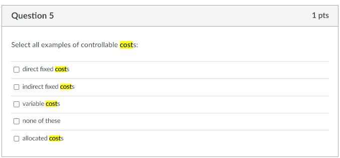 Question 5 Select all examples of controllable costs: direct fixed costs indirect