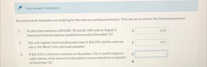 Your answer is incorrect. You and several classmates are studying for the