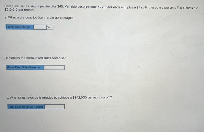 Raven Inc. sells a single product for $45. Variable costs include $27.65