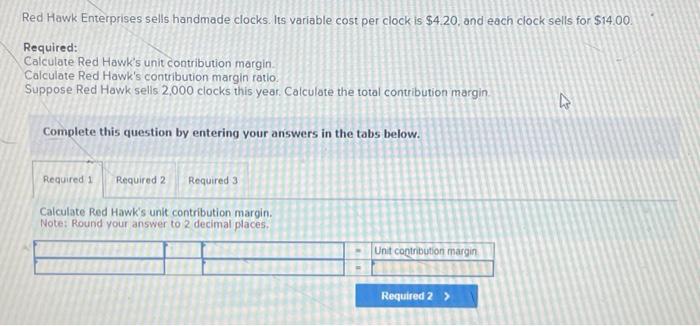 Red Hawk Enterprises sells handmade clocks. Its variable cost per clock is