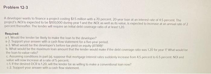 Problem 12-3 A developer wants to finance a project costing $1.5 million