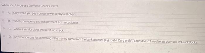 When should you use the Write Checks form? A. Only when you