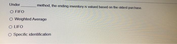 Under O FIFO method, the ending inventory is valued based on the