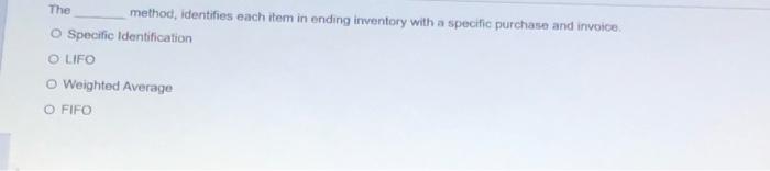 The method, identifies each item in ending inventory with a specific purchase