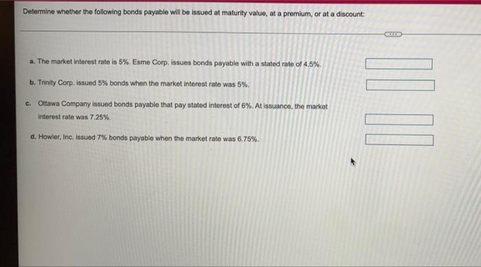 Determine whether the following bonds payable will be issued at maturity value,