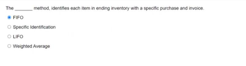 The FIFO method, identifies each item in ending inventory with a specific