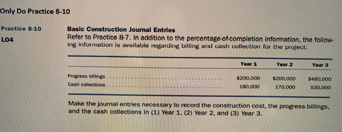 Only Do Practice 8-10 Practice 8-10 LO4 Basic Construction Journal Entries Refer