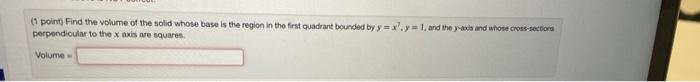 (1 point) Find the volume of the solid whose base is the