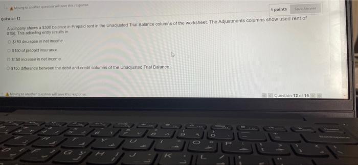 A Moving to another question will save this respon Question 12 1