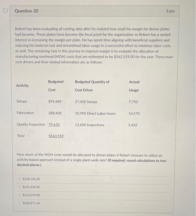 D Question 20 3 pts Robert has been evaluating all costing data
