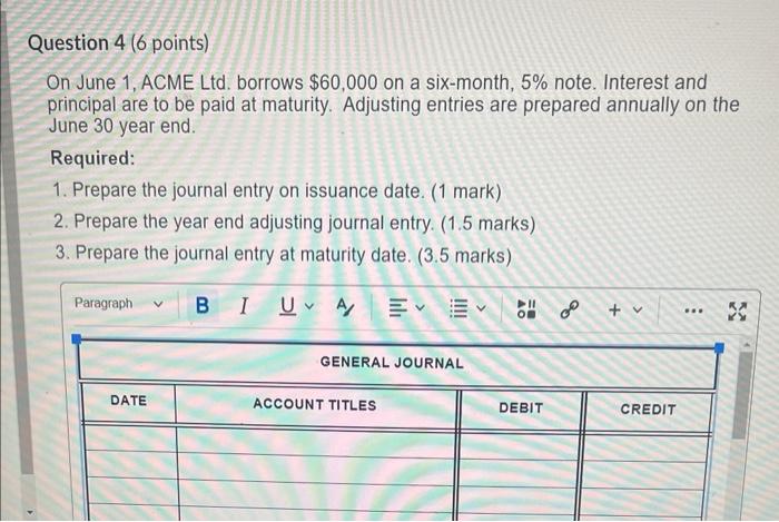 Question 4 (6 points) On June 1, ACME Ltd. borrows $60,000 on