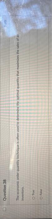 D Question 38 The economic order quantity technique is often used to