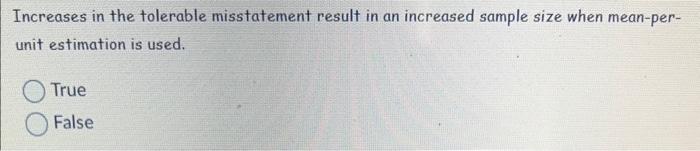 Increases in the tolerable misstatement result in an increased sample size when