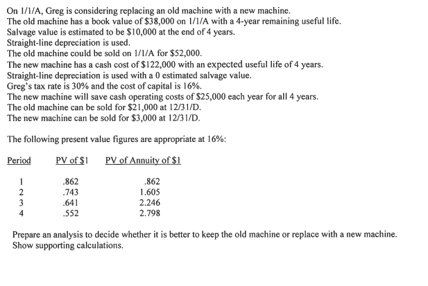 On 1/1/A, Greg is considering replacing an old machine with a new