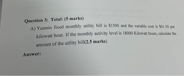 Question 3: Total: (5 marks) A) Yasmin fixed monthly utility bill is