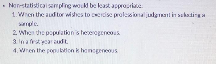Non-statistical sampling would be least appropriate: 1. When the auditor wishes to