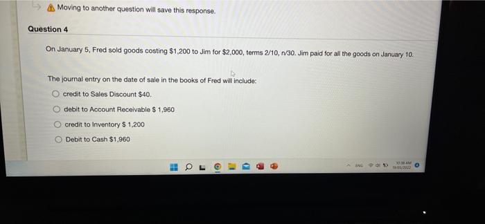 Moving to another question will save this response. Question 4 On January