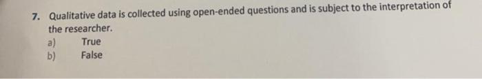 7. Qualitative data is collected using open-ended questions and is subject to