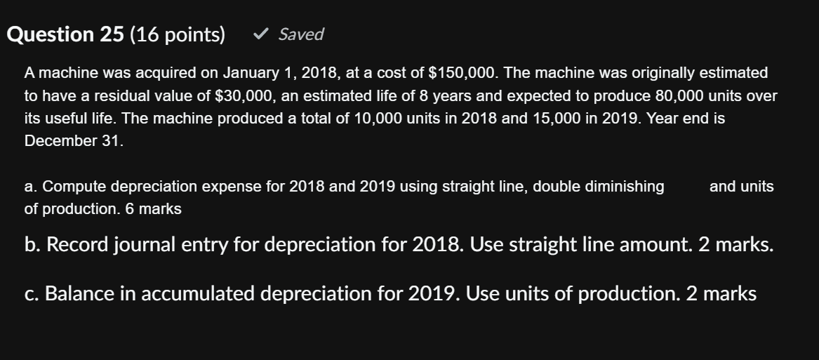 Question 25 (16 points) Saved A machine was acquired on January 1,