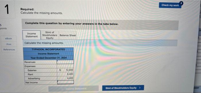 5 1 points Required: Calculate the missing amounts. Complete this question by