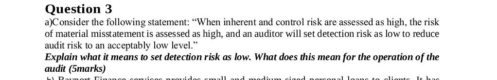 Question 3 a)Consider the following statement: "When inherent and control risk are