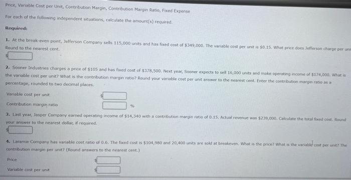 Price, Variable Cost per Unit, Contribution Margin, Contribution Margin Ratio, Fixed Expense
