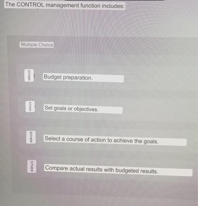 The CONTROL management function includes: Multiple Choice Budget preparation. EITHER EITHER EITHER