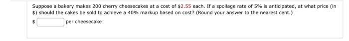 Suppose a bakery makes 200 cherry cheesecakes at a cost of $2.55