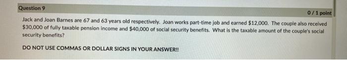Question 9 0/1 point Jack and Joan Barnes are 67 and 63
