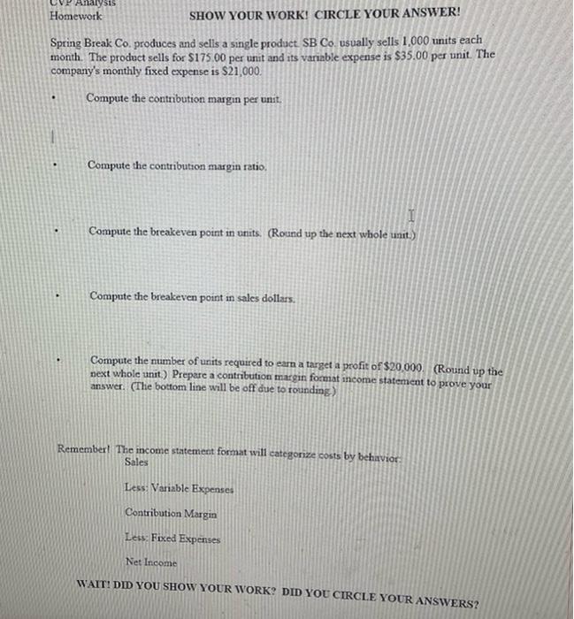 Analysis Homework SHOW YOUR WORK! CIRCLE YOUR ANSWER! Spring Break Co. produces
