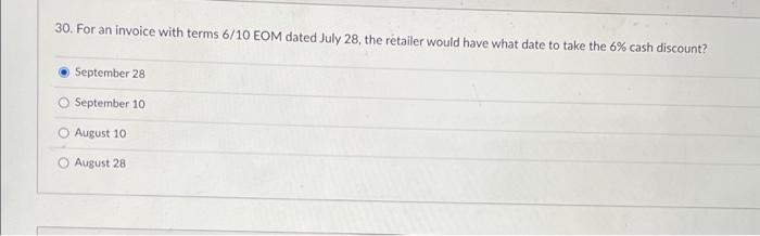 30. For an invoice with terms 6/10 EOM dated July 28, the