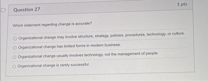 D Question 27 Which statement regarding change is accurate? 1 pts Organizational