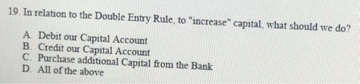 19. In relation to the Double Entry Rule, to "increase" capital, what