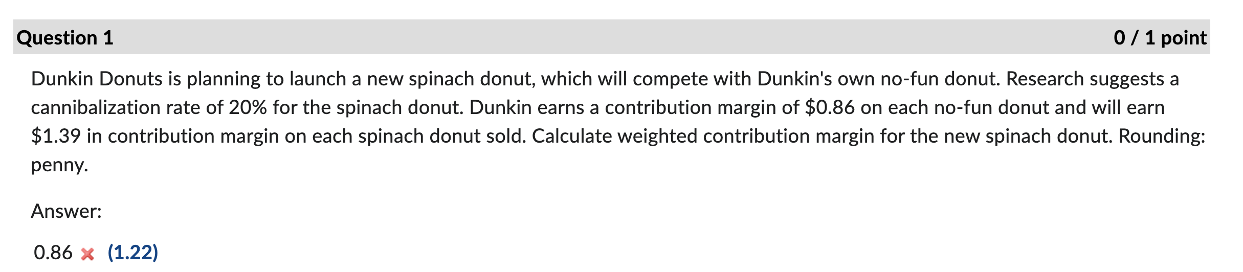 Question 1 0 / 1 point Dunkin Donuts is planning to launch