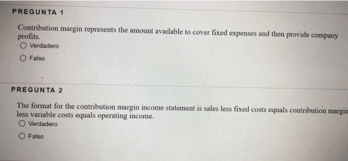 PREGUNTA 1 Contribution margin represents the amount available to cover fixed expenses