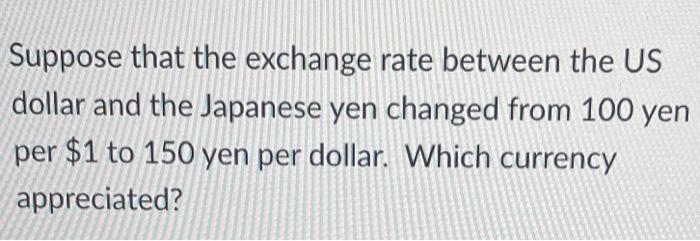 Suppose that the exchange rate between the US dollar and the Japanese