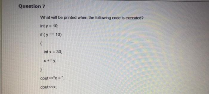 Question 7 What will be printed when the following code is executed?