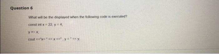 Question 6 What will be the displayed when the following code is