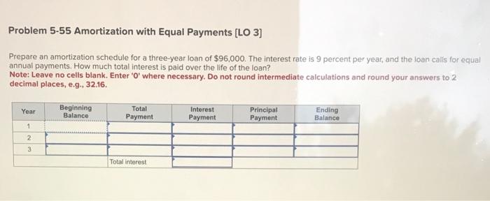 Problem 5-55 Amortization with Equal Payments [LO 3] Prepare an amortization schedule